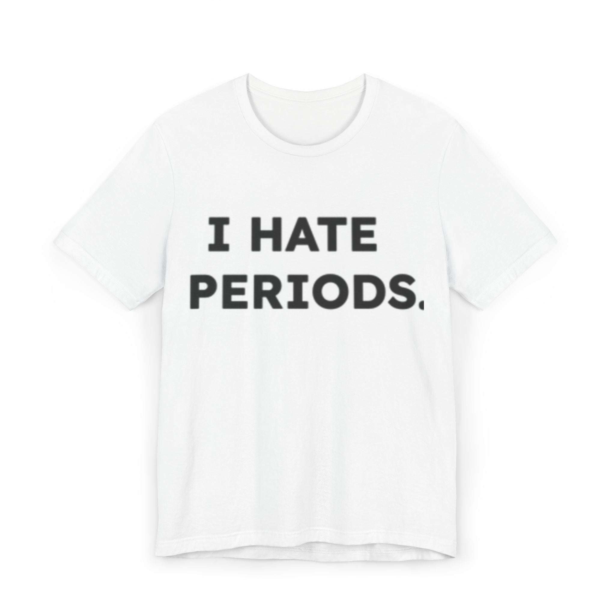 I Hate Periods T-Shirt – Funny Menstruation Awareness Tee