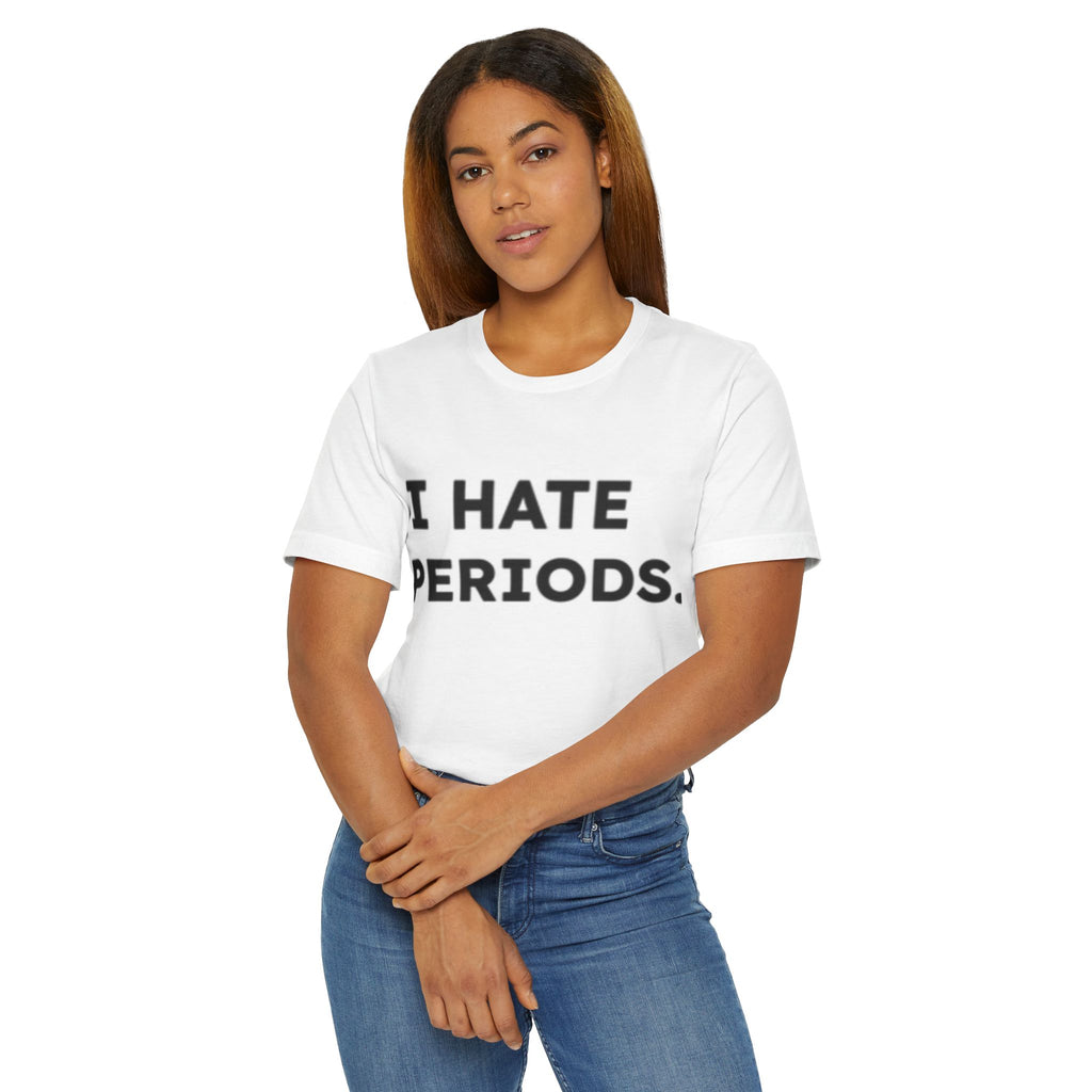 I Hate Periods T-Shirt – Funny Menstruation Awareness Tee